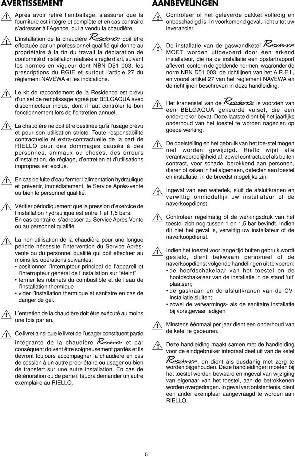 suivant les normes en vigueur dont NBN D51 003, les prescriptions du RGIE et surtout l'article 27 du règlement NAVEWA et les indications.