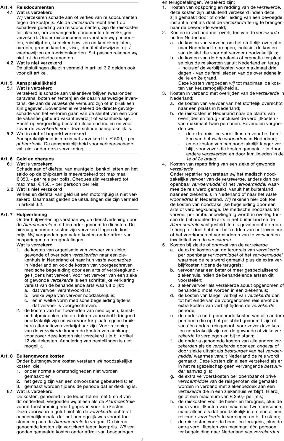 Onder reisdocumenten verstaan wij paspoorten, reisbiljetten, kentekenbewijzen en kentekenplaten, carnets, groene kaarten, visa, identiteitsbewijzen, rij- / vaarbewijzen en toeristenkaarten.