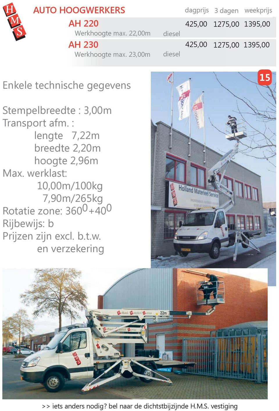 gegevens 15 Stempelbreedte : 3,00m Transport afm. : lengte 7,22m breedte 2,20m hoogte 2,96m Max.