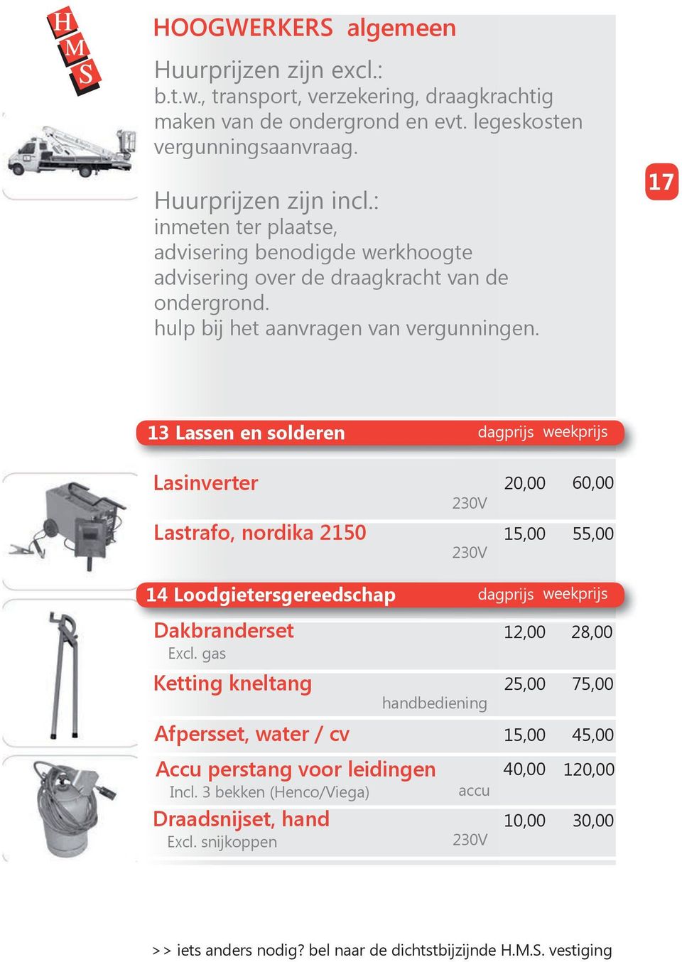 17 13 Lassen en solderen dagprijs weekprijs Lasinverter Lastrafo, nordika 2150 20,00 60,00 15,00 55,00 14 Loodgietersgereedschap dagprijs weekprijs Dakbranderset Excl.