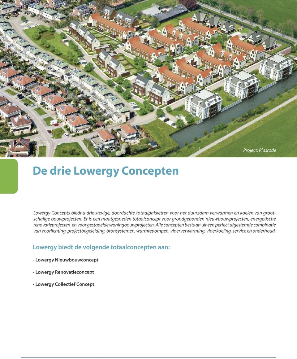 Er is een maatgesneden totaalconcept voor grondgebonden nieuwbouwprojecten, energetische renovatieprojecten en voor gestapelde woningbouwprojecten.