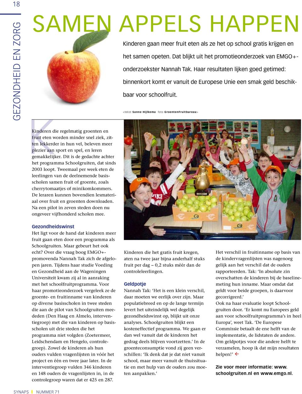 <tekst Sanne Hijlkema foto GroentenFruitbureau> Kinderen die regelmatig groenten en fruit eten worden minder snel ziek, zitten lekkerder in hun vel, beleven meer plezier aan sport en spel, en leren