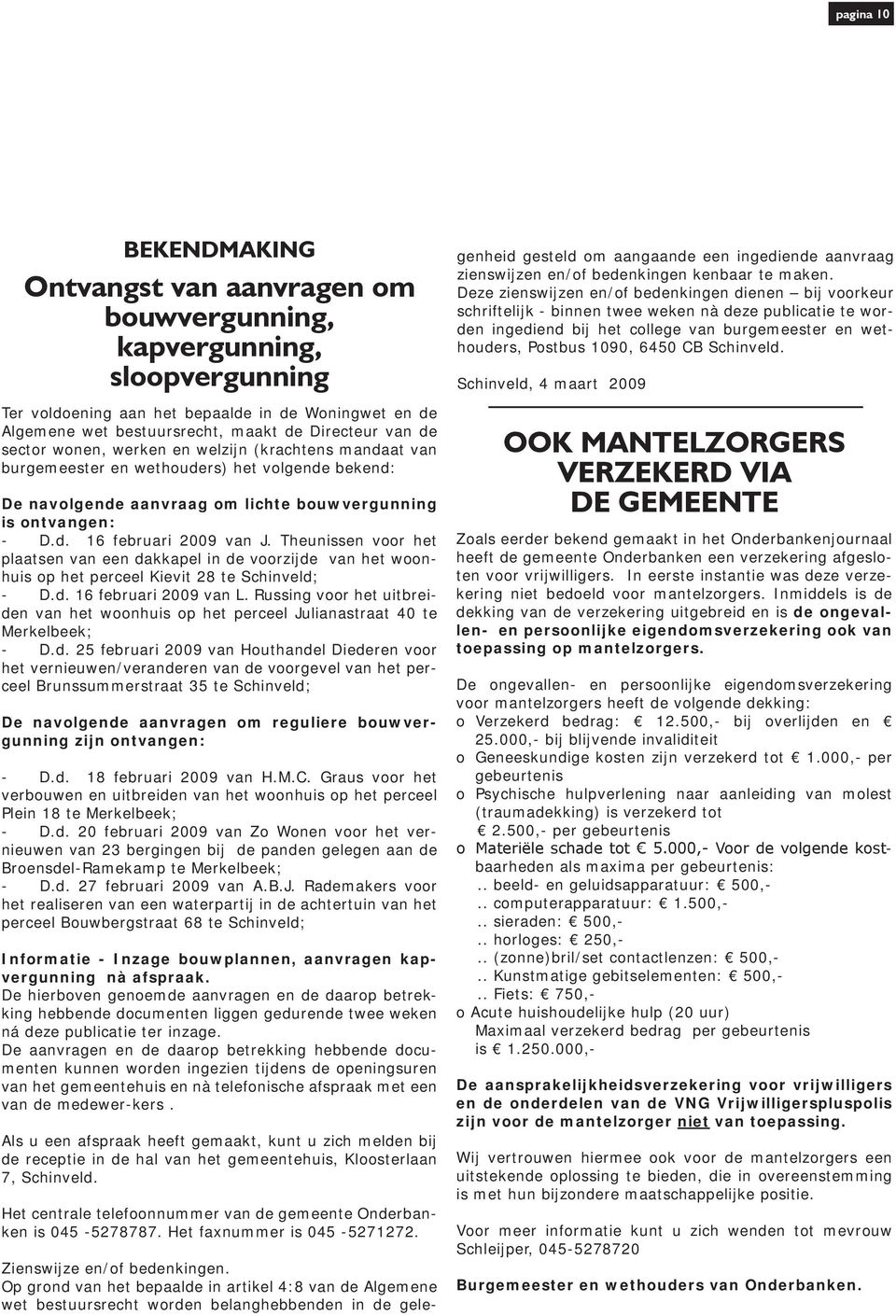 Theunissen voor het plaatsen van een dakkapel in de voorzijde van het woonhuis op het perceel Kievit 28 te Schinveld; - D.d. 16 februari 2009 van L.