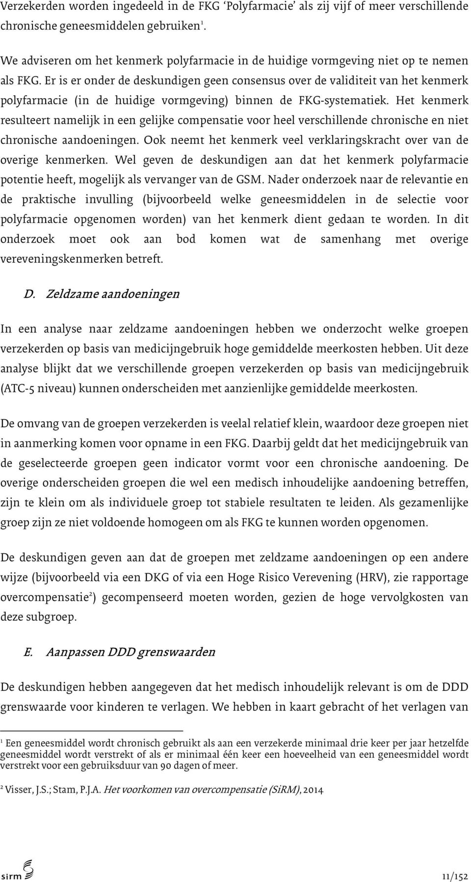 Er is er onder de deskundigen geen consensus over de validiteit van het kenmerk polyfarmacie (in de huidige vormgeving) binnen de FKG-systematiek.