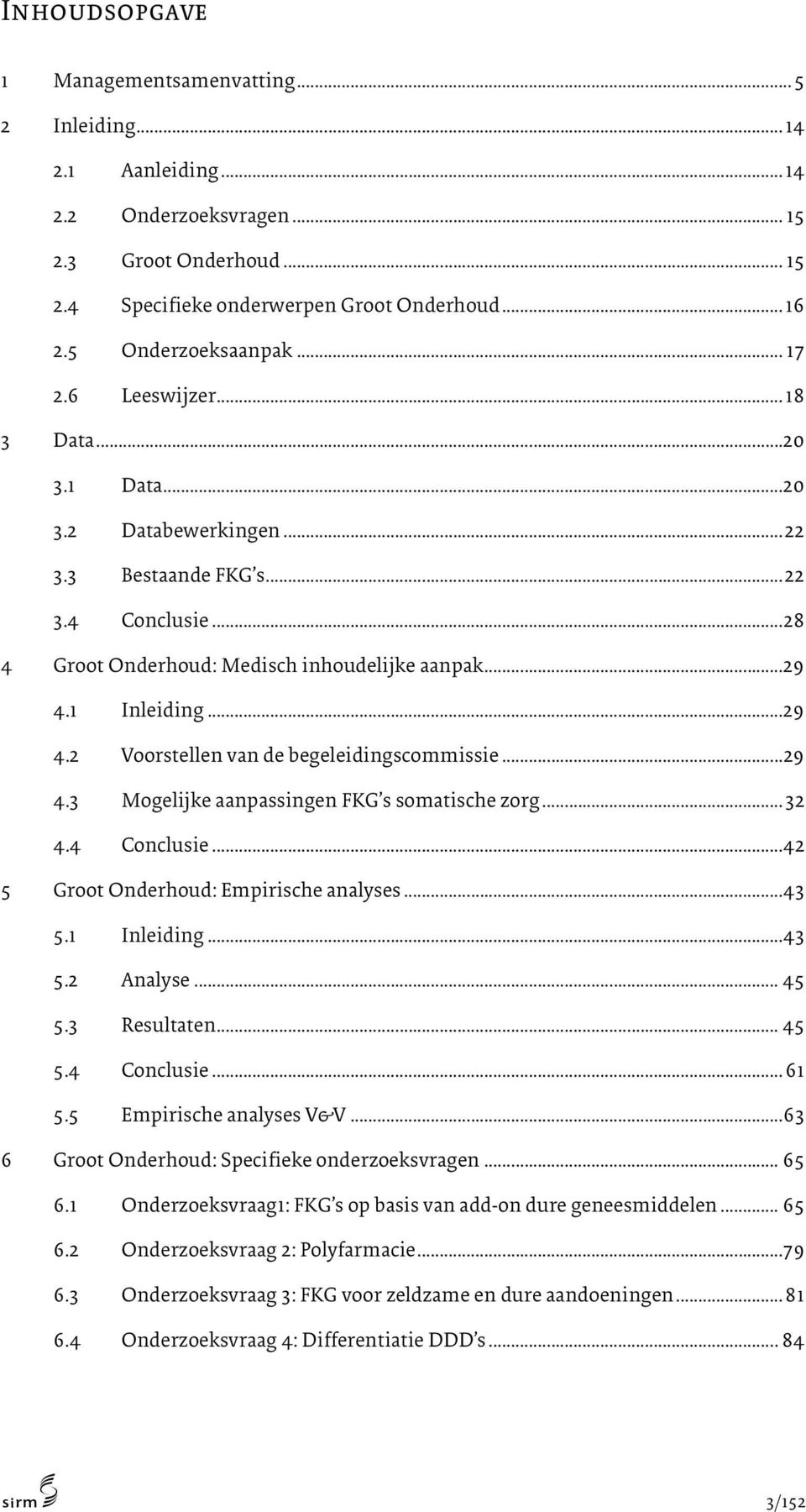 1 Inleiding... 29 4.2 Voorstellen van de begeleidingscommissie... 29 4.3 Mogelijke aanpassingen FKG s somatische zorg... 32 4.4 Conclusie... 42 5 Groot Onderhoud: Empirische analyses... 43 5.