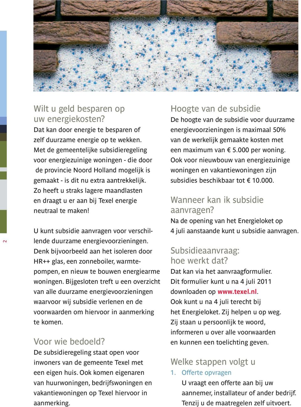 Zo heeft u straks lagere maandlasten en draagt u er aan bij Texel energie neutraal te maken! U kunt subsidie aanvragen voor verschillende duurzame energievoorzieningen.