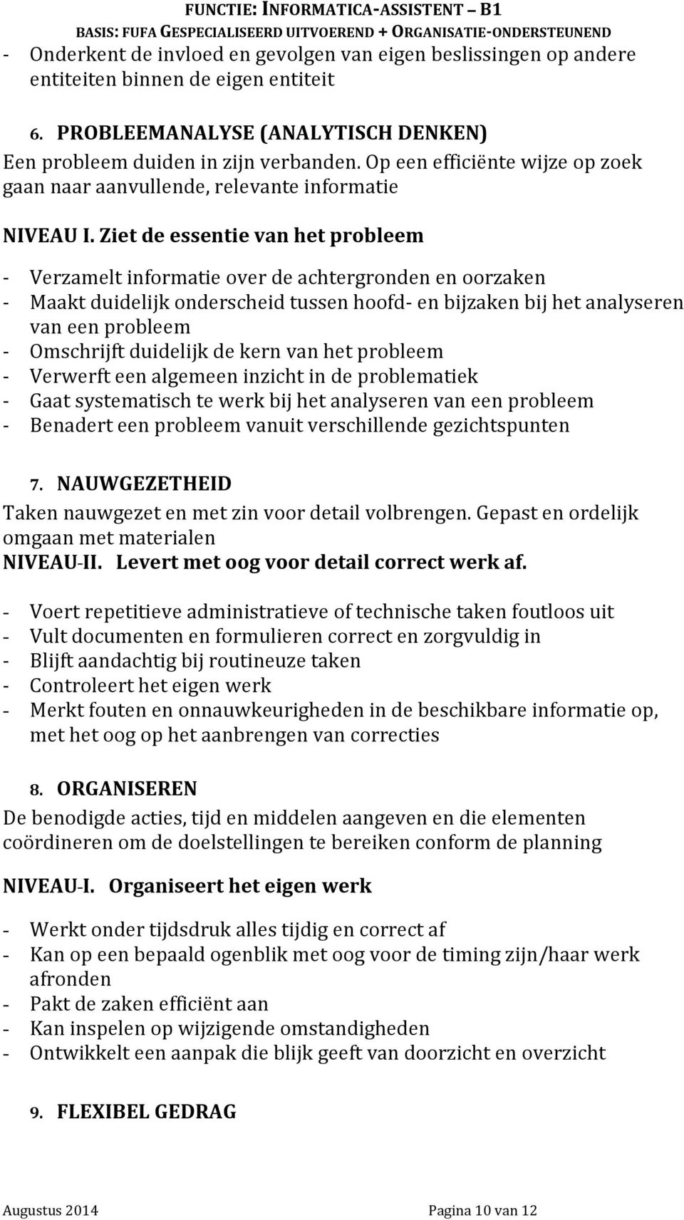 Ziet de essentie van het probleem - Verzamelt informatie over de achtergronden en oorzaken - Maakt duidelijk onderscheid tussen hoofd- en bijzaken bij het analyseren van een probleem - Omschrijft