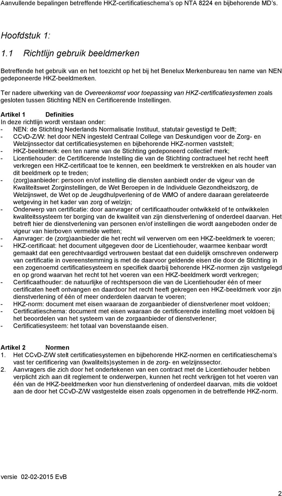 Artikel 1 Definities In deze richtlijn wordt verstaan onder: - NEN: de Stichting Nederlands Normalisatie Instituut, statutair gevestigd te Delft; - CCvD-Z/W: het door NEN ingesteld Centraal College