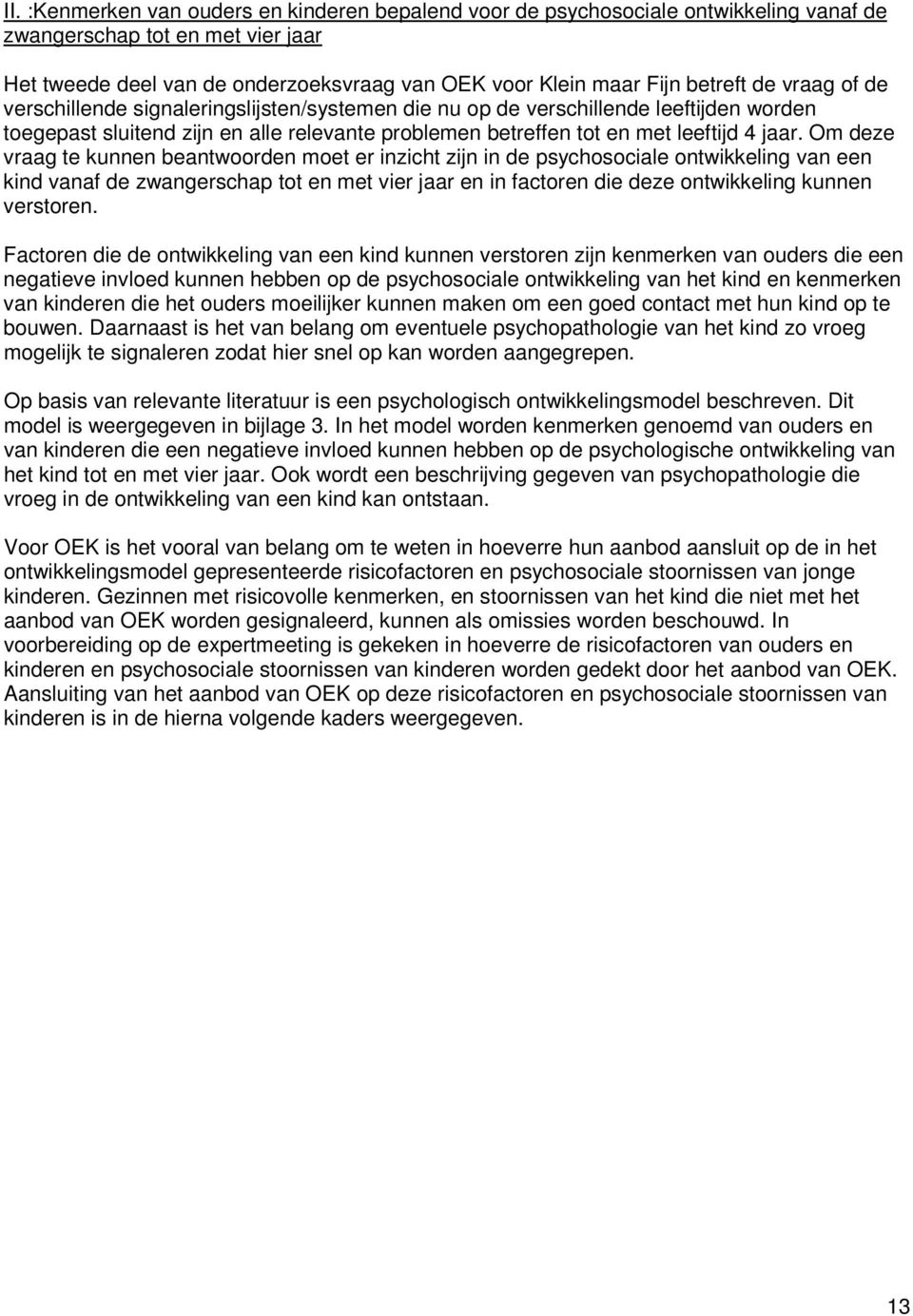 Om deze vraag te kunnen beantwoorden moet er inzicht zijn in de psychosociale ontwikkeling van een kind vanaf de zwangerschap tot en met vier jaar en in factoren die deze ontwikkeling kunnen