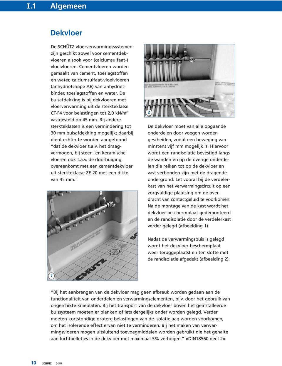 De buisafdekking is bij dekvloeren met vloerverwarming uit de sterkteklasse CT-F4 voor belastingen tot 2,0 kn/m 2 vastgesteld op 45 mm.