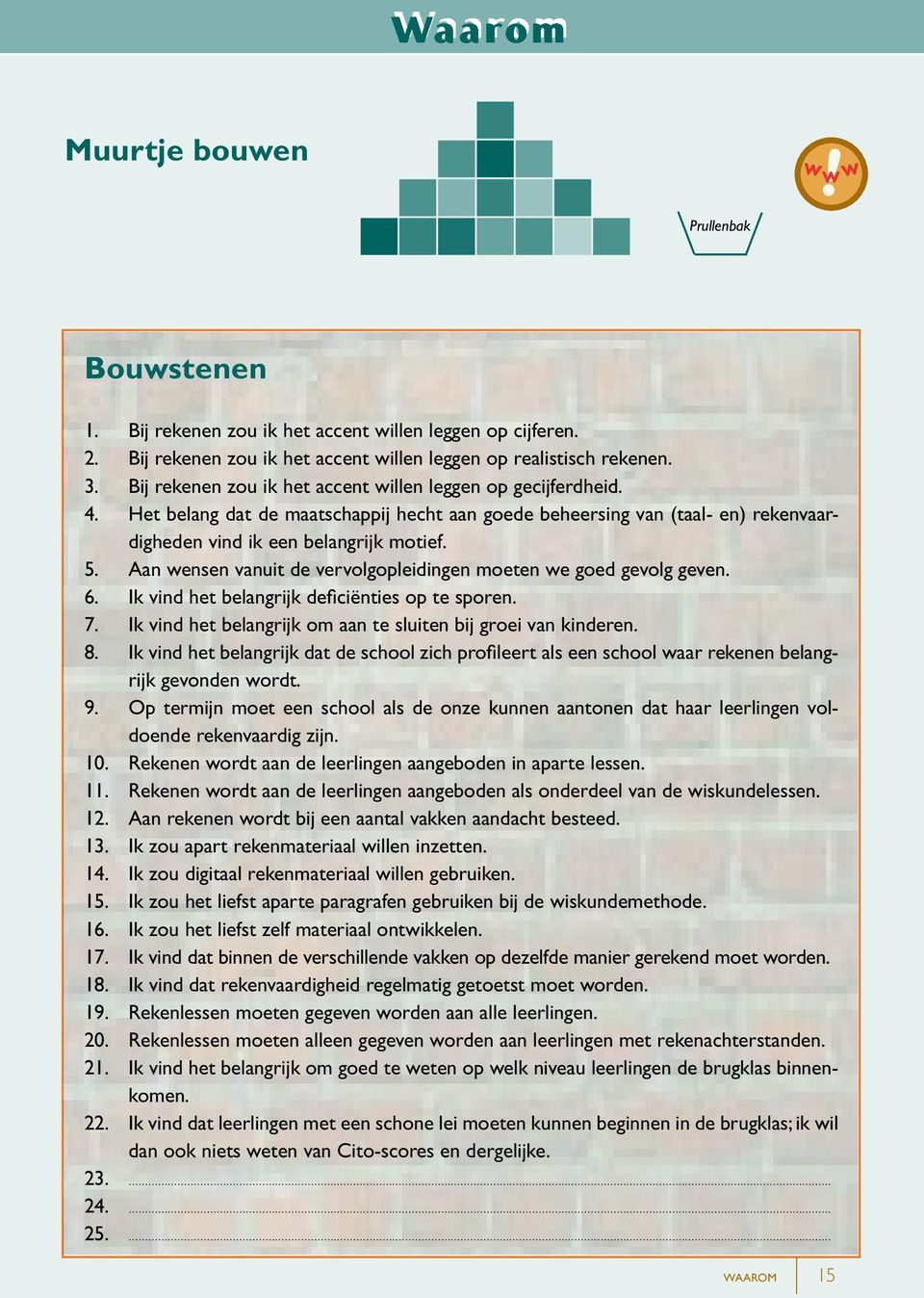 Aan wensen vanuit de vervolgopleidingen moeten we goed gevolg geven. 6. Ik vind het belangrijk deficiënties op te sporen. 7. Ik vind het belangrijk om aan te sluiten bij groei van kinderen. 8.