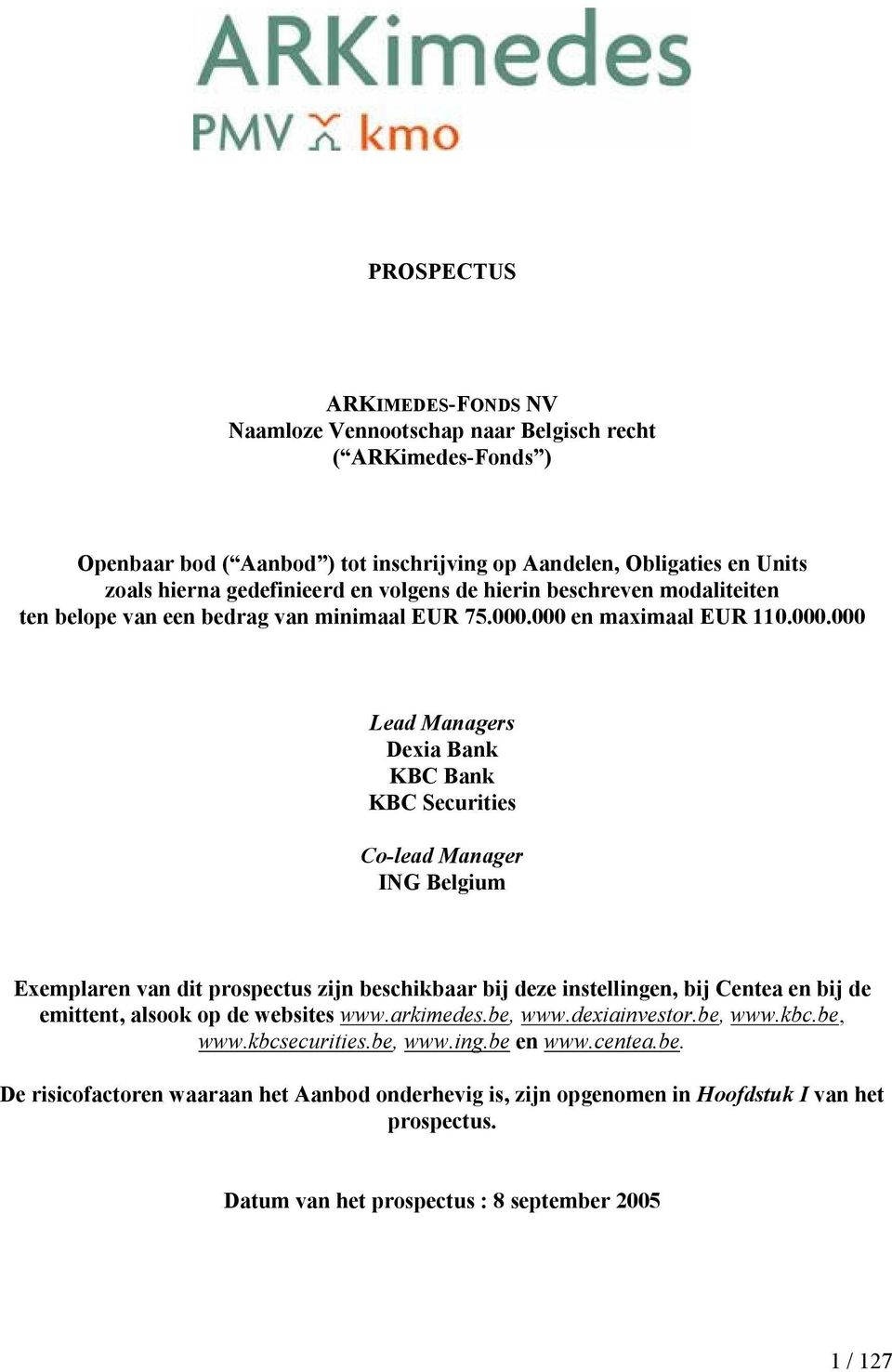 000 en maximaal EUR 110.000.000 Lead Managers Dexia Bank KBC Bank KBC Securities Co-lead Manager ING Belgium Exemplaren van dit prospectus zijn beschikbaar bij deze instellingen, bij Centea en