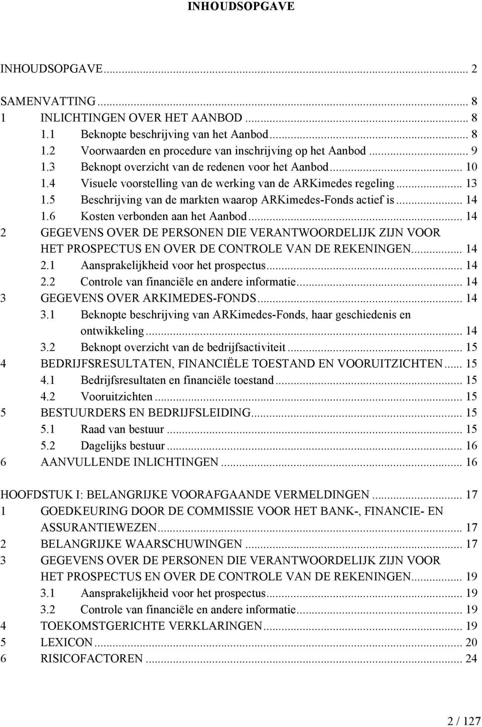 6 Kosten verbonden aan het Aanbod... 14 2 GEGEVENS OVER DE PERSONEN DIE VERANTWOORDELIJK ZIJN VOOR HET PROSPECTUS EN OVER DE CONTROLE VAN DE REKENINGEN... 14 2.1 Aansprakelijkheid voor het prospectus.