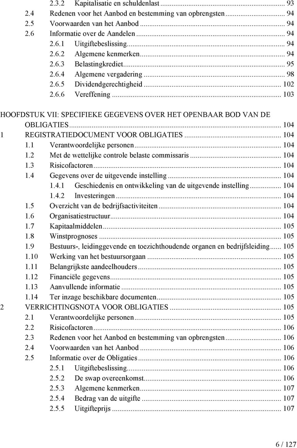 .. 103 HOOFDSTUK VII: SPECIFIEKE GEGEVENS OVER HET OPENBAAR BOD VAN DE OBLIGATIES... 104 1 REGISTRATIEDOCUMENT VOOR OBLIGATIES... 104 1.1 Verantwoordelijke personen... 104 1.2 Met de wettelijke controle belaste commissaris.