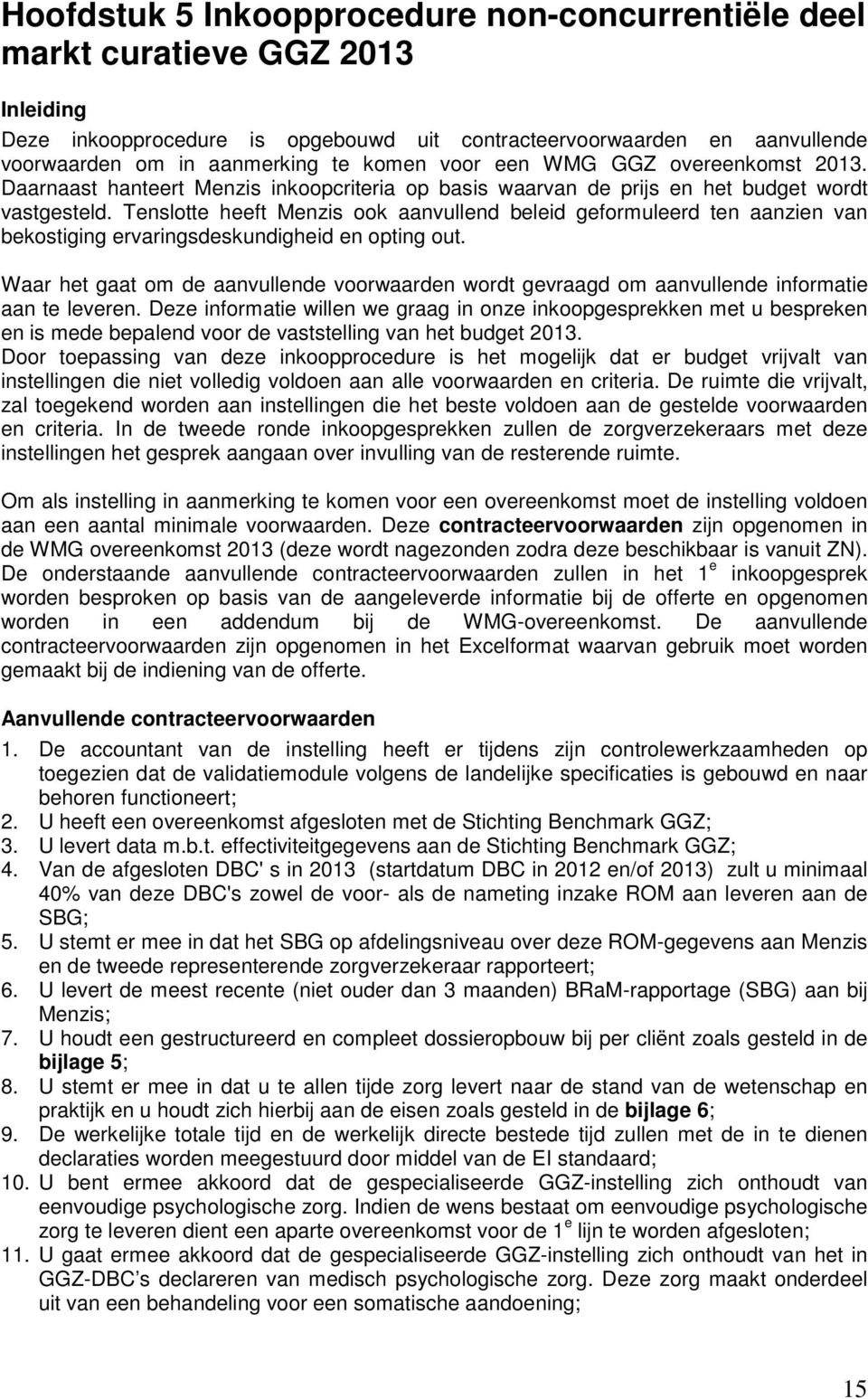 Tenslotte heeft Menzis ook aanvullend beleid geformuleerd ten aanzien van bekostiging ervaringsdeskundigheid en opting out.