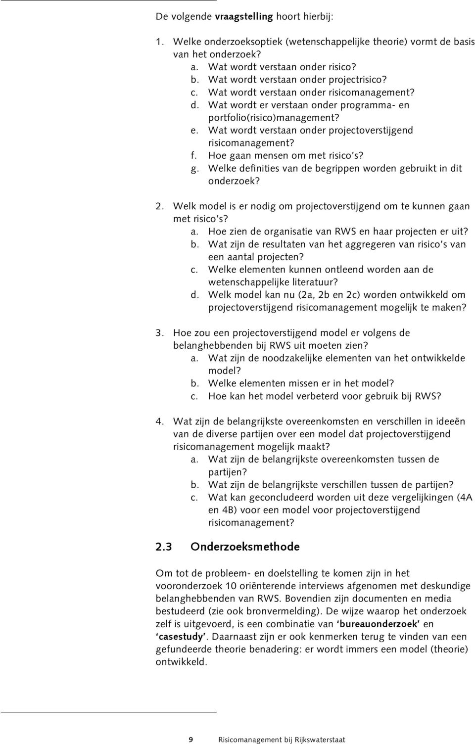 Hoe gaan mensen om met risico s? g. Welke definities van de begrippen worden gebruikt in dit onderzoek? 2. Welk model is er nodig om projectoverstijgend om te kunnen gaan met risico s? a.