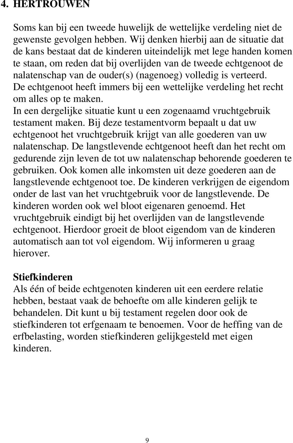 ouder(s) (nagenoeg) volledig is verteerd. De echtgenoot heeft immers bij een wettelijke verdeling het recht om alles op te maken.