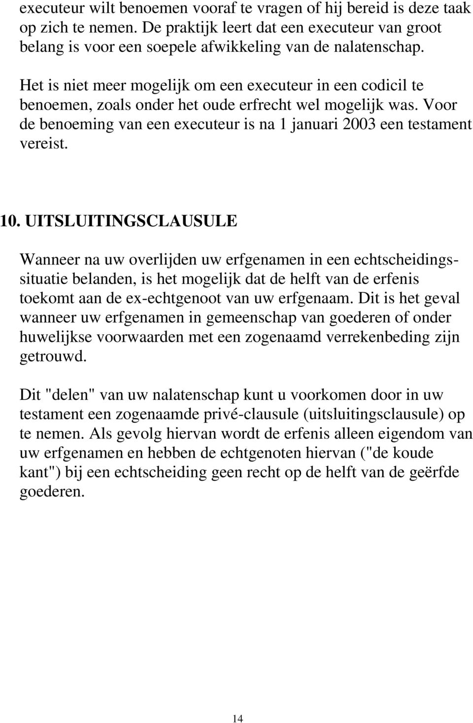 10. UITSLUITINGSCLAUSULE Wanneer na uw overlijden uw erfgenamen in een echtscheidingssituatie belanden, is het mogelijk dat de helft van de erfenis toekomt aan de ex-echtgenoot van uw erfgenaam.