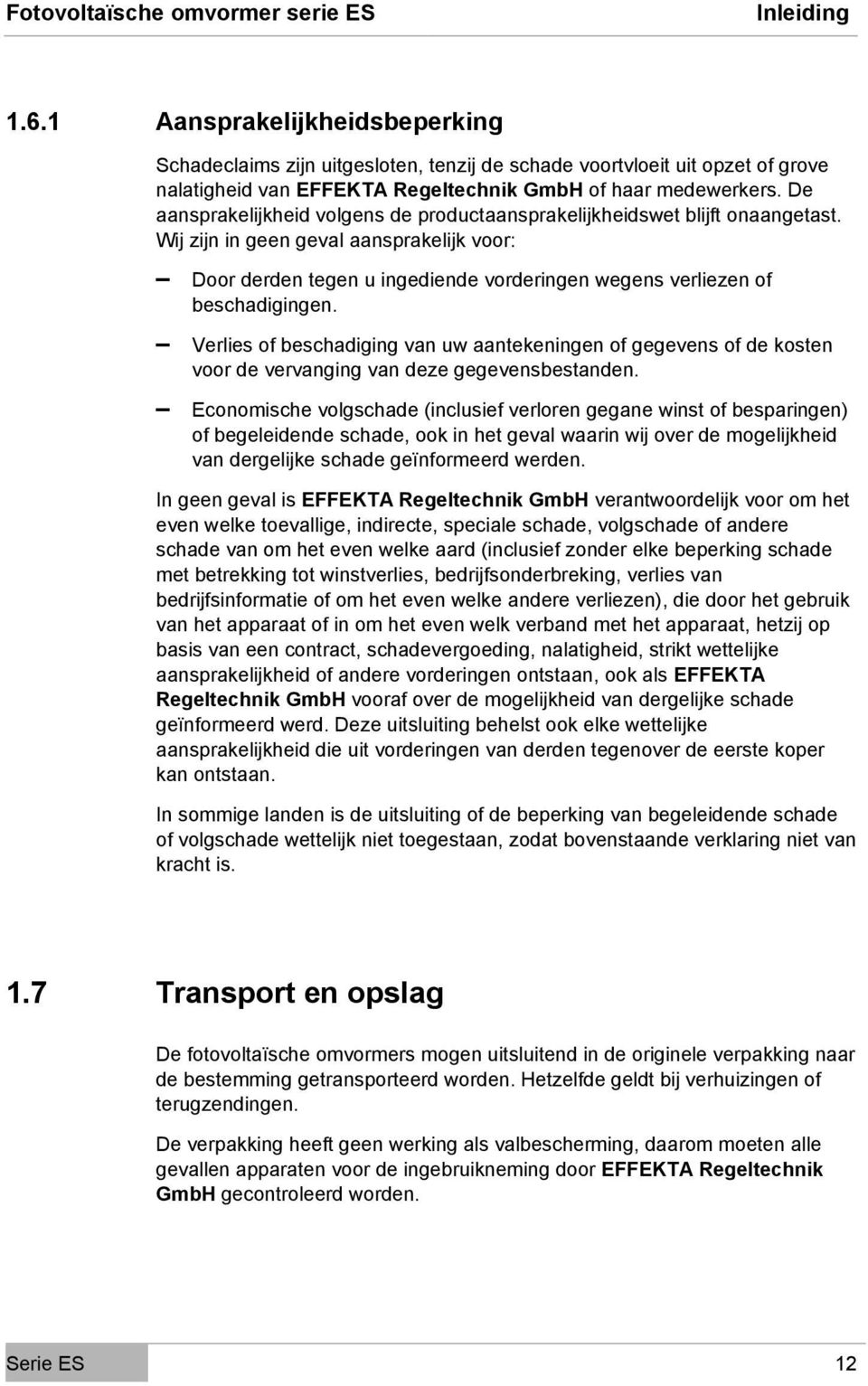 Wij zijn in geen geval aansprakelijk voor: Door derden tegen u ingediende vorderingen wegens verliezen of beschadigingen.