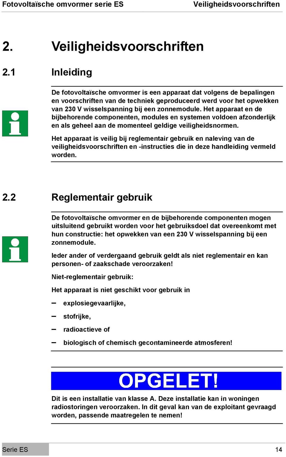 Het apparaat en de bijbehorende componenten, modules en systemen voldoen afzonderlijk en als geheel aan de momenteel geldige veiligheidsnormen.