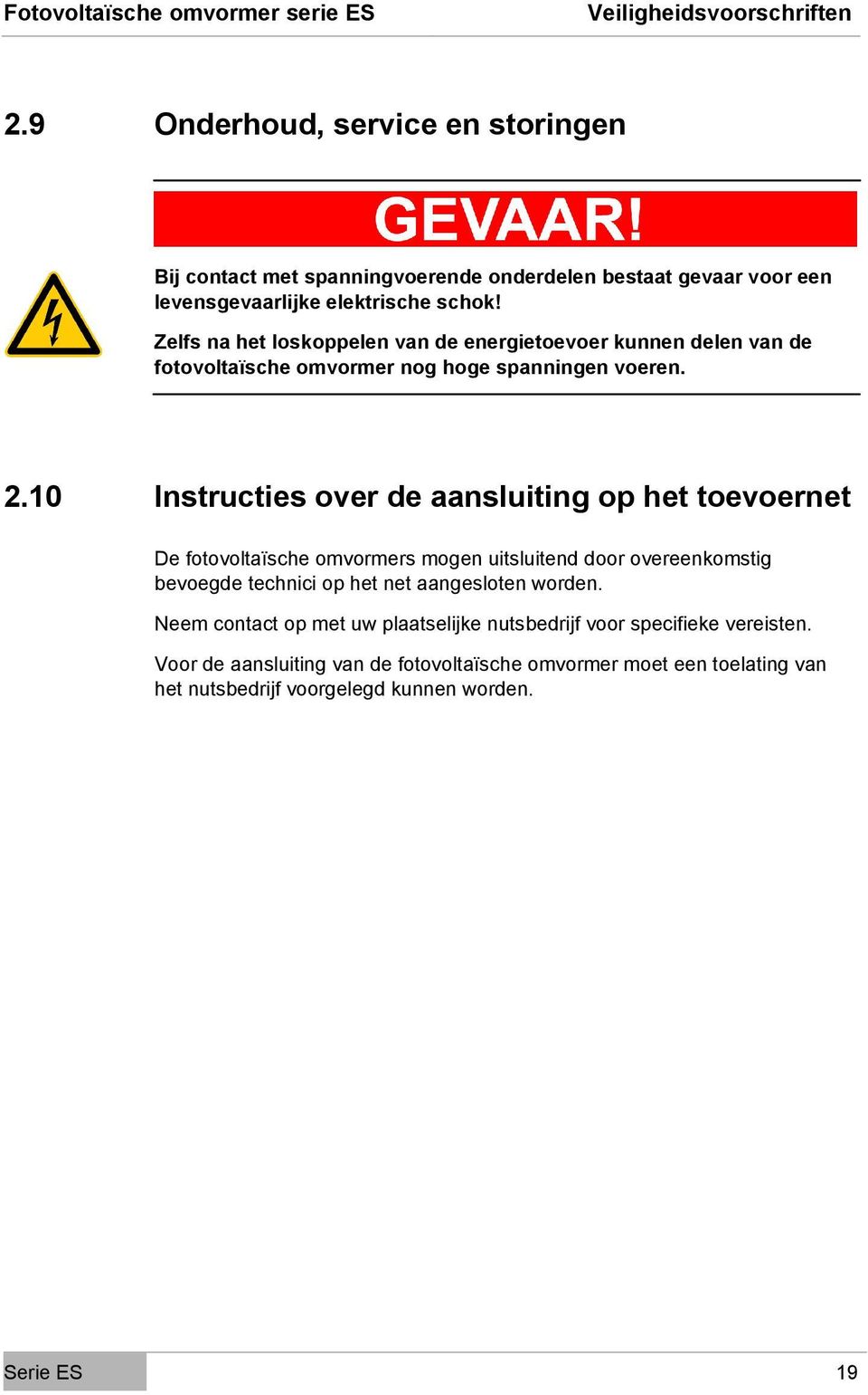 10 Instructies over de aansluiting op het toevoernet De fotovoltaïsche omvormers mogen uitsluitend door overeenkomstig bevoegde technici op het net aangesloten