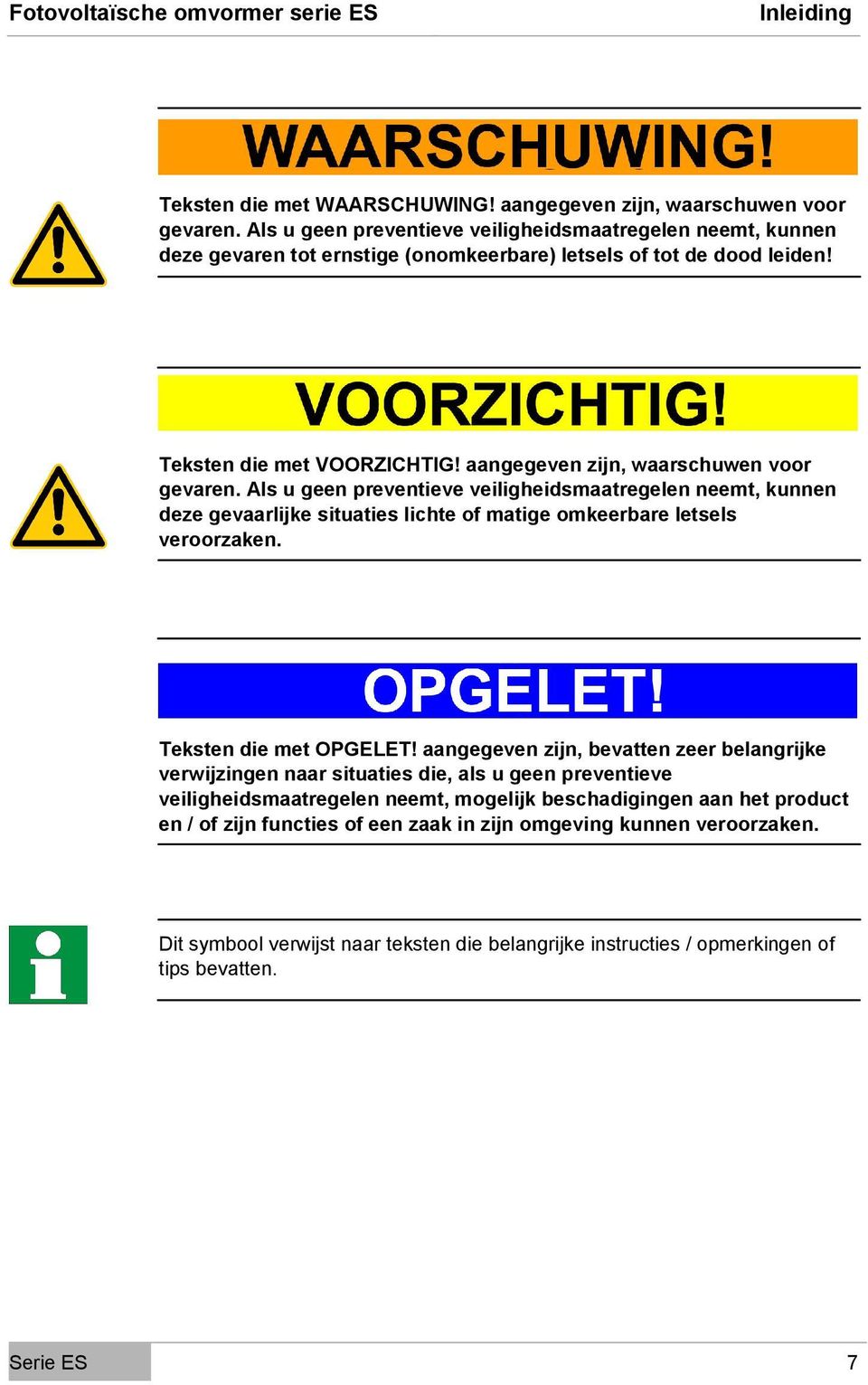 aangegeven zijn, waarschuwen voor gevaren. Als u geen preventieve veiligheidsmaatregelen neemt, kunnen deze gevaarlijke situaties lichte of matige omkeerbare letsels veroorzaken.