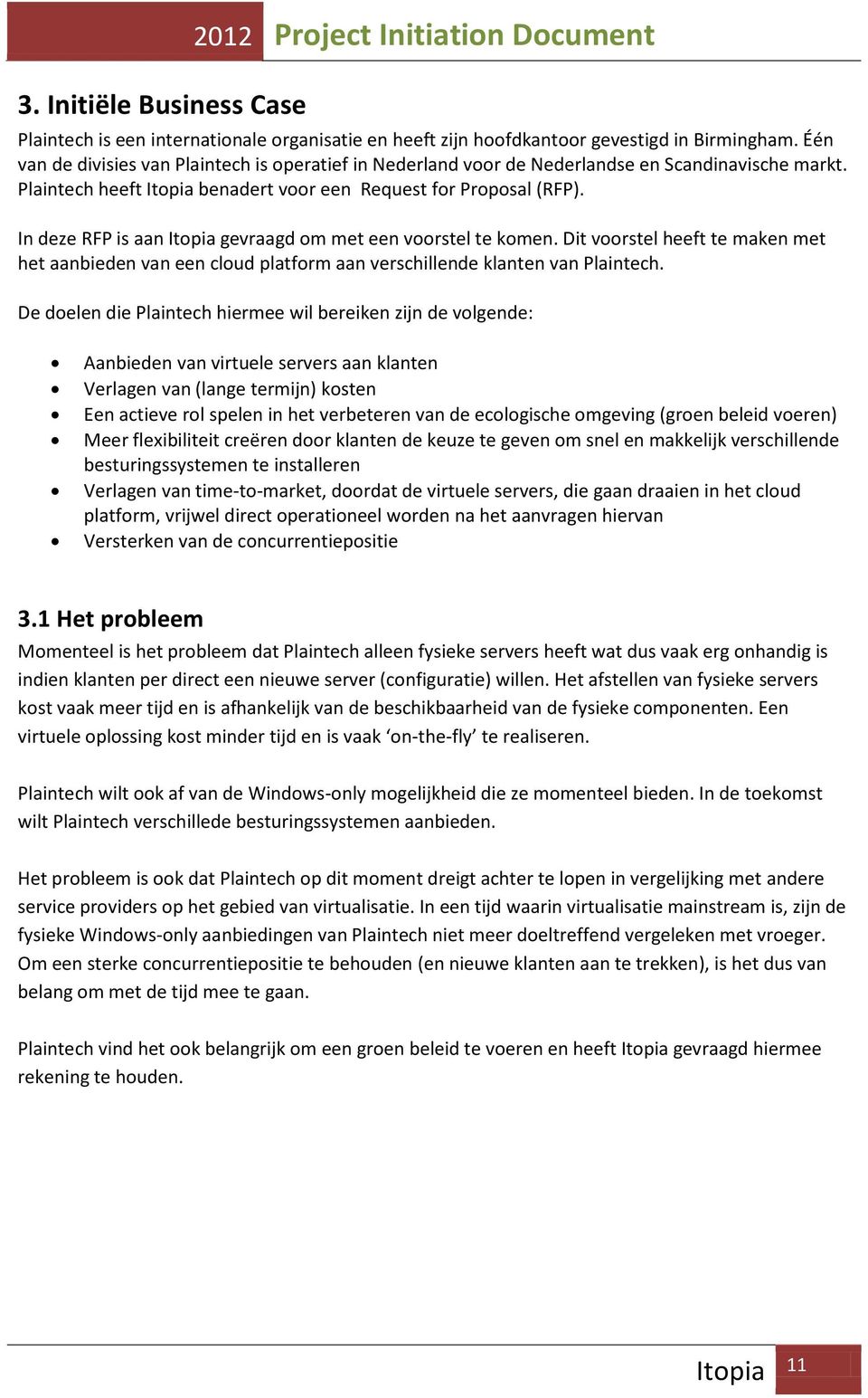 In deze RFP is aan gevraagd om met een voorstel te komen. Dit voorstel heeft te maken met het aanbieden van een cloud platform aan verschillende klanten van Plaintech.