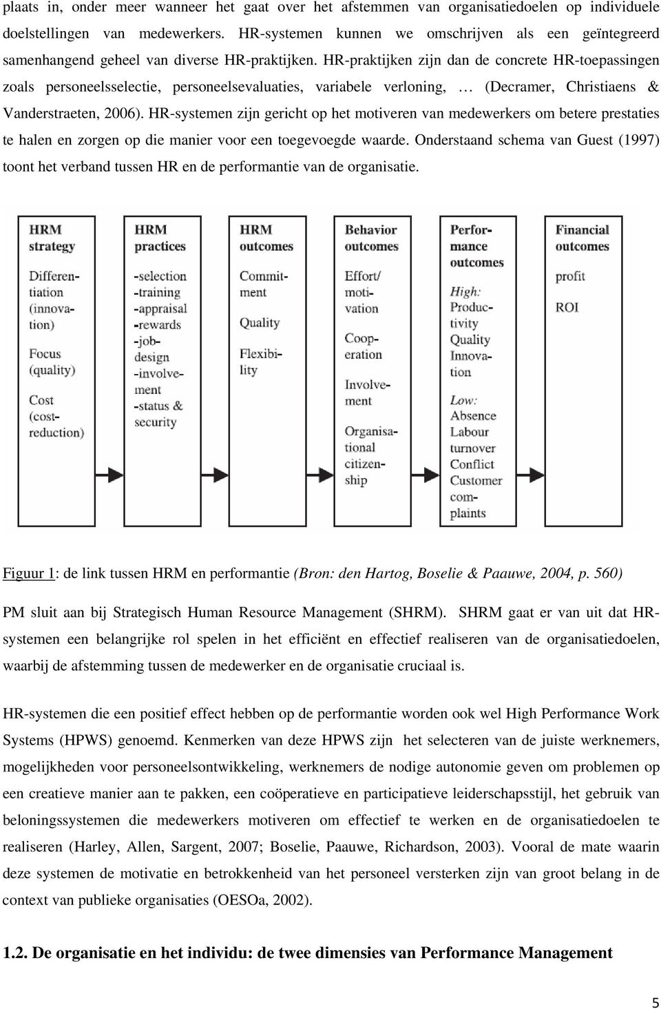 HR-praktijken zijn dan de concrete HR-toepassingen zoals personeelsselectie, personeelsevaluaties, variabele verloning, (Decramer, Christiaens & Vanderstraeten, 2006).