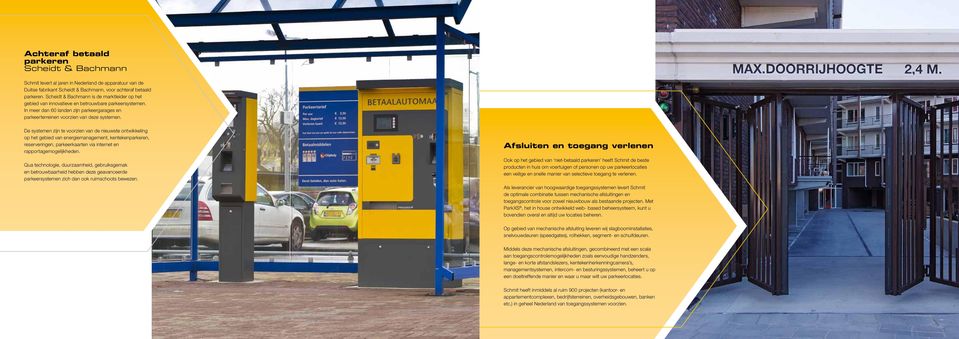 De systemen zijn te voorzien van de nieuwste ontwikkeling op het gebied van energiemanagement, kentekenparkeren, reserveringen, parkeerkaarten via internet en rapportagemogelijkheden.