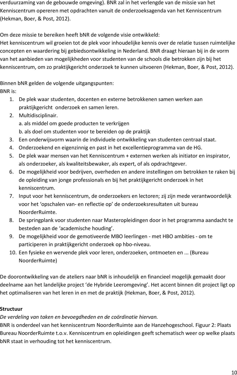 Om deze missie te bereiken heeft bnr de volgende visie ontwikkeld: Het kenniscentrum wil groeien tot de plek voor inhoudelijke kennis over de relatie tussen ruimtelijke concepten en waardering bij