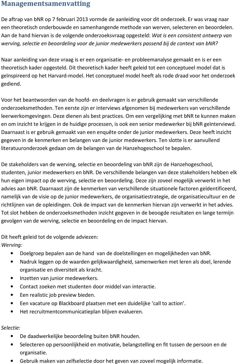 Aan de hand hiervan is de volgende onderzoeksvraag opgesteld: Wat is een consistent ontwerp van werving, selectie en beoordeling voor de junior medewerkers passend bij de context van bnr?