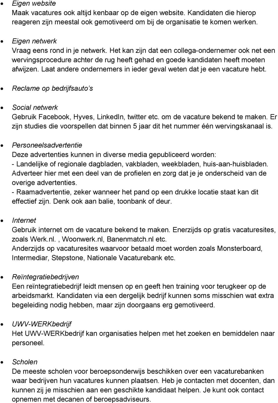 Laat andere ondernemers in ieder geval weten dat je een vacature hebt. Reclame op bedrijfsauto s Social netwerk Gebruik Facebook, Hyves, LinkedIn, twitter etc. om de vacature bekend te maken.