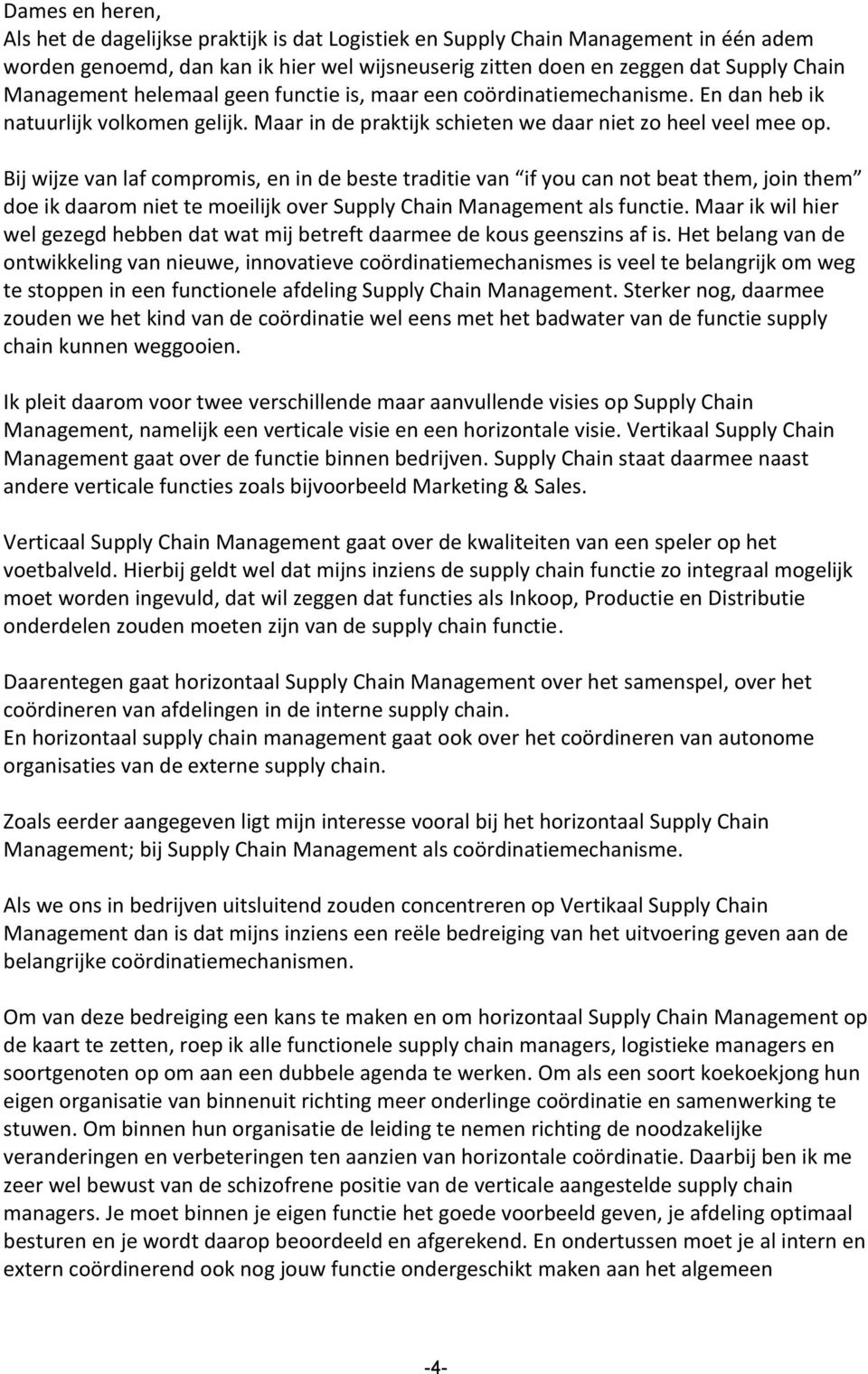 Bij wijze van laf compromis, en in de beste traditie van if you can not beat them, join them doe ik daarom niet te moeilijk over Supply Chain Management als functie.