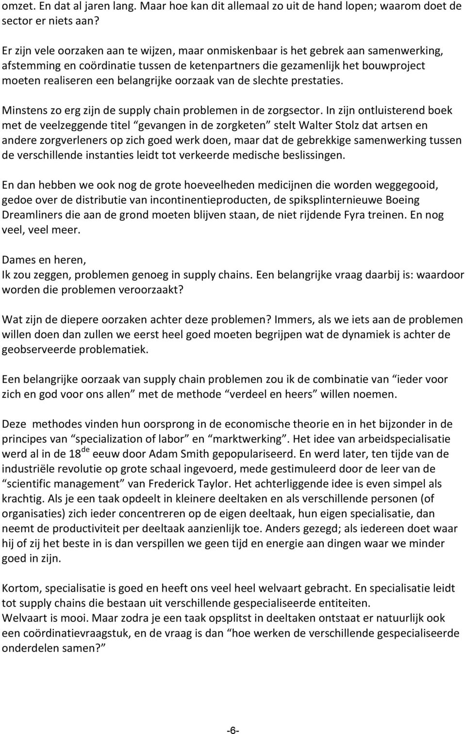 belangrijke oorzaak van de slechte prestaties. Minstens zo erg zijn de supply chain problemen in de zorgsector.