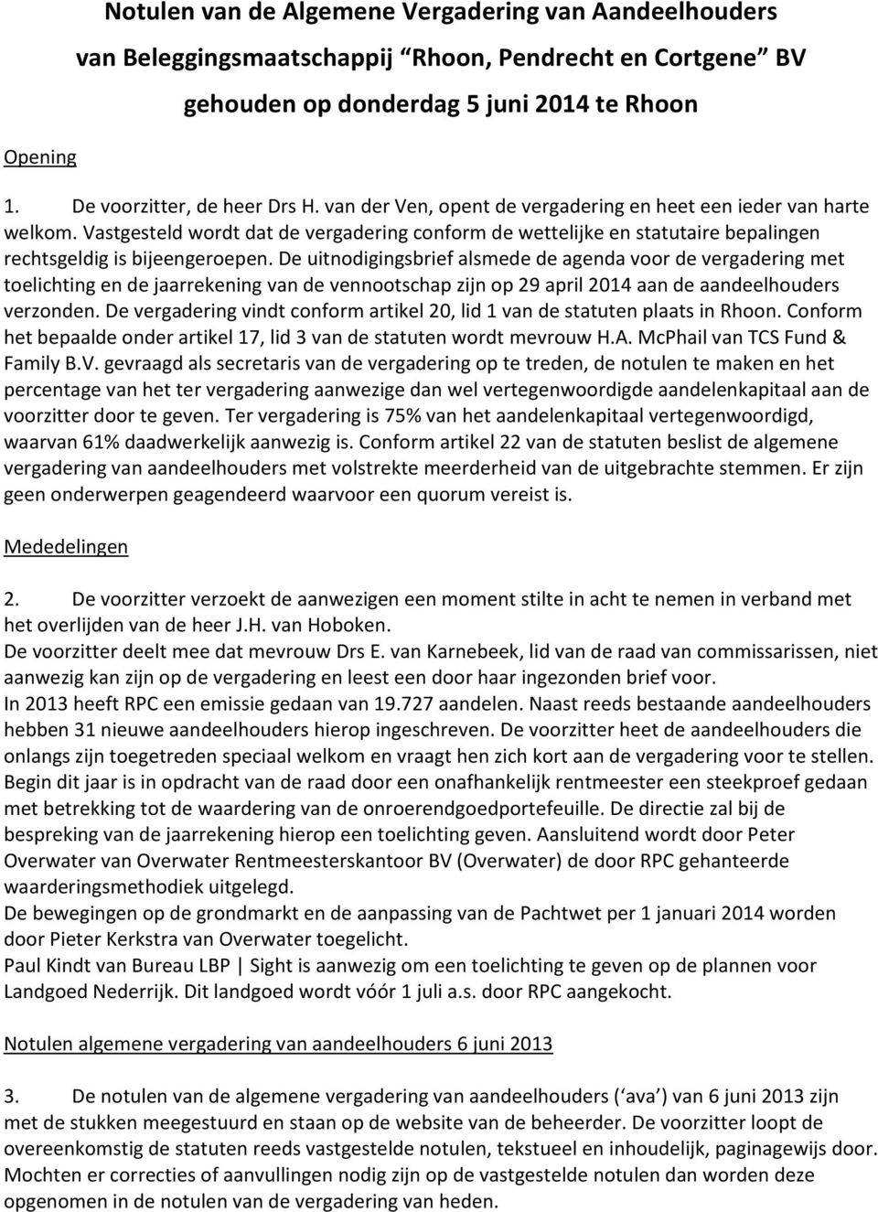 De uitnodigingsbrief alsmede de agenda voor de vergadering met toelichting en de jaarrekening van de vennootschap zijn op 29 april 2014 aan de aandeelhouders verzonden.