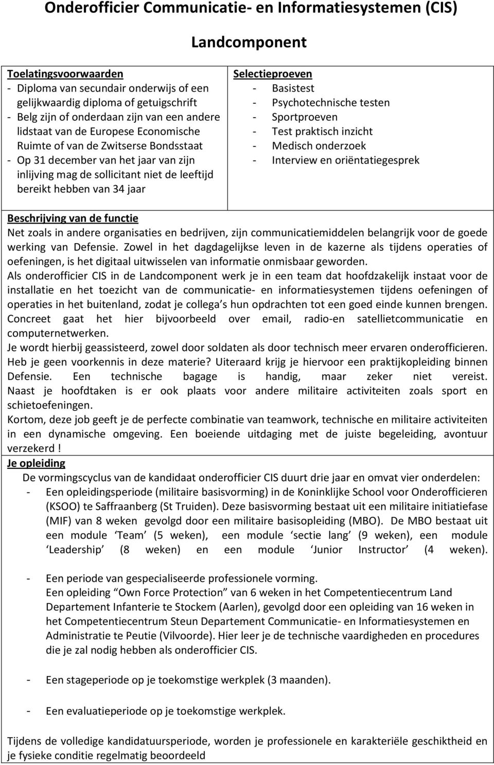 Als onderofficier CIS in de Landcomponent werk je in een team dat hoofdzakelijk instaat voor de installatie en het toezicht van de communicatie- en informatiesystemen tijdens oefeningen of operaties