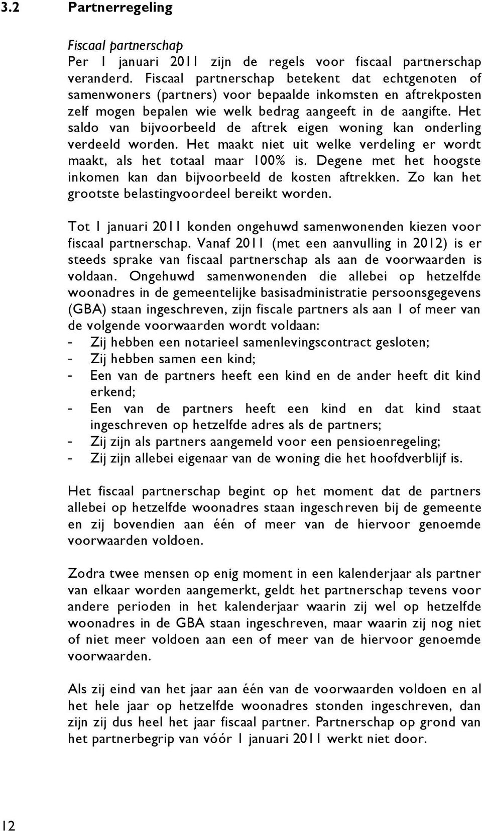 Het saldo van bijvoorbeeld de aftrek eigen woning kan onderling verdeeld worden. Het maakt niet uit welke verdeling er wordt maakt, als het totaal maar 100% is.