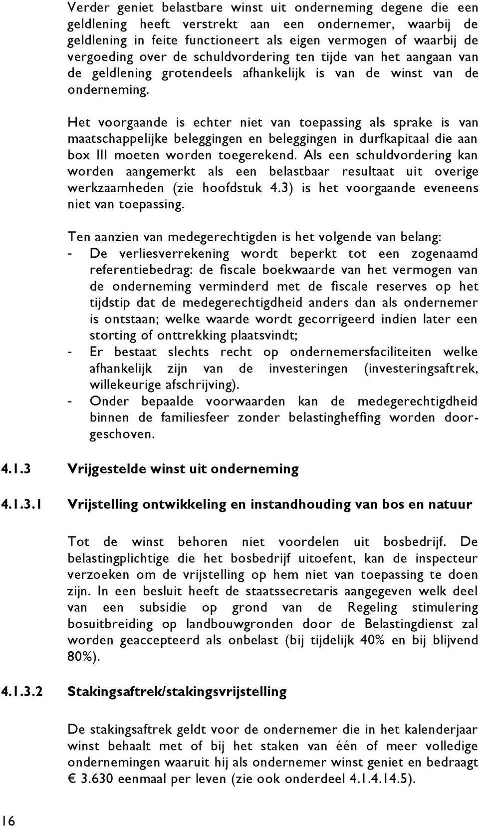 Het voorgaande is echter niet van toepassing als sprake is van maatschappelijke beleggingen en beleggingen in durfkapitaal die aan box III moeten worden toegerekend.