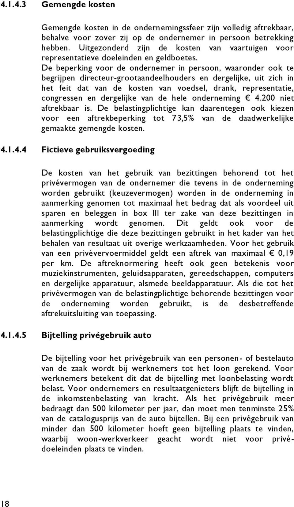 De beperking voor de ondernemer in persoon, waaronder ook te begrijpen directeur-grootaandeelhouders en dergelijke, uit zich in het feit dat van de kosten van voedsel, drank, representatie,