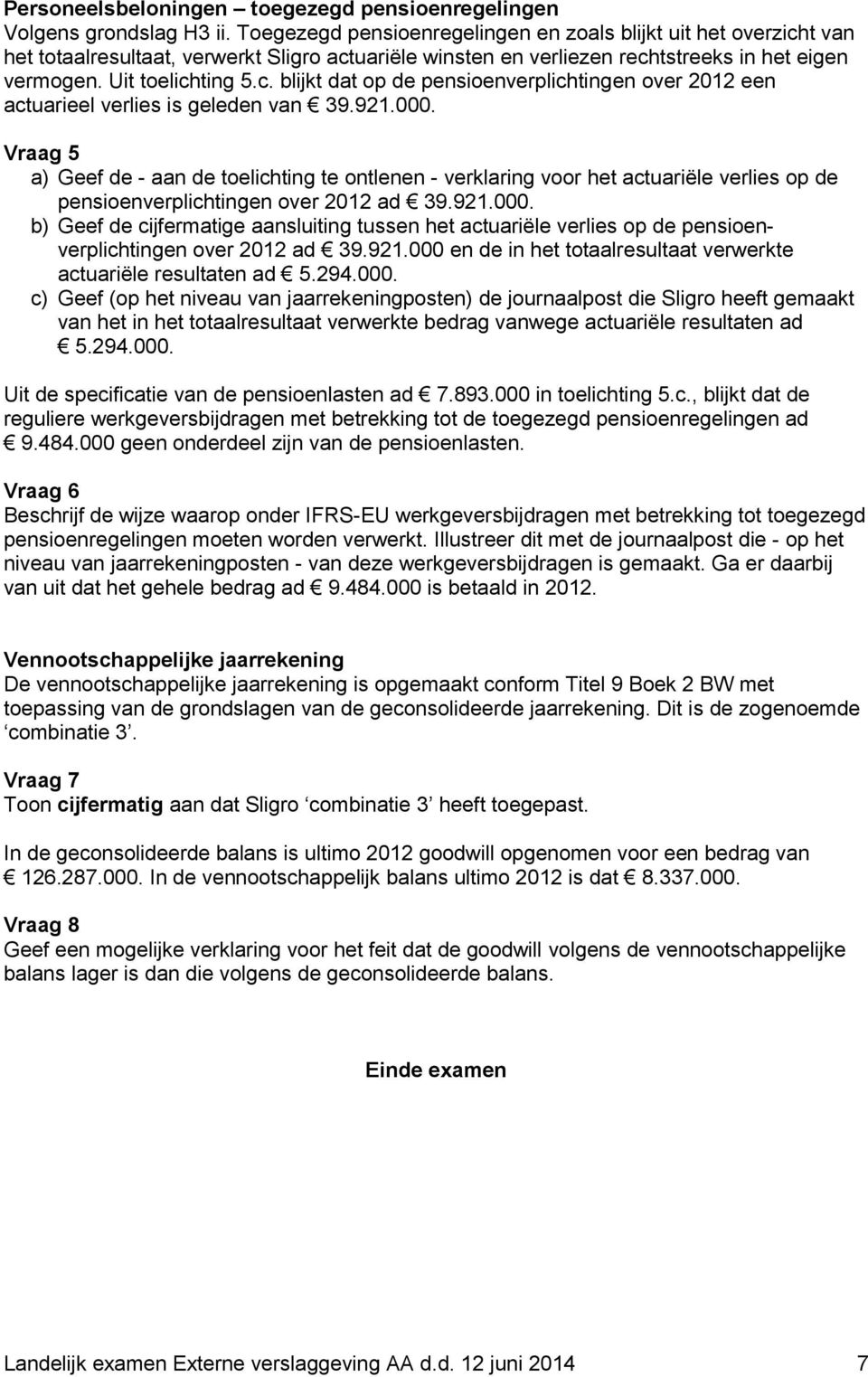 921.000. Vraag 5 a) Geef de - aan de toelichting te ontlenen - verklaring voor het actuariële verlies op de pensioenverplichtingen over 2012 ad 39.921.000. b) Geef de cijfermatige aansluiting tussen het actuariële verlies op de pensioenverplichtingen over 2012 ad 39.