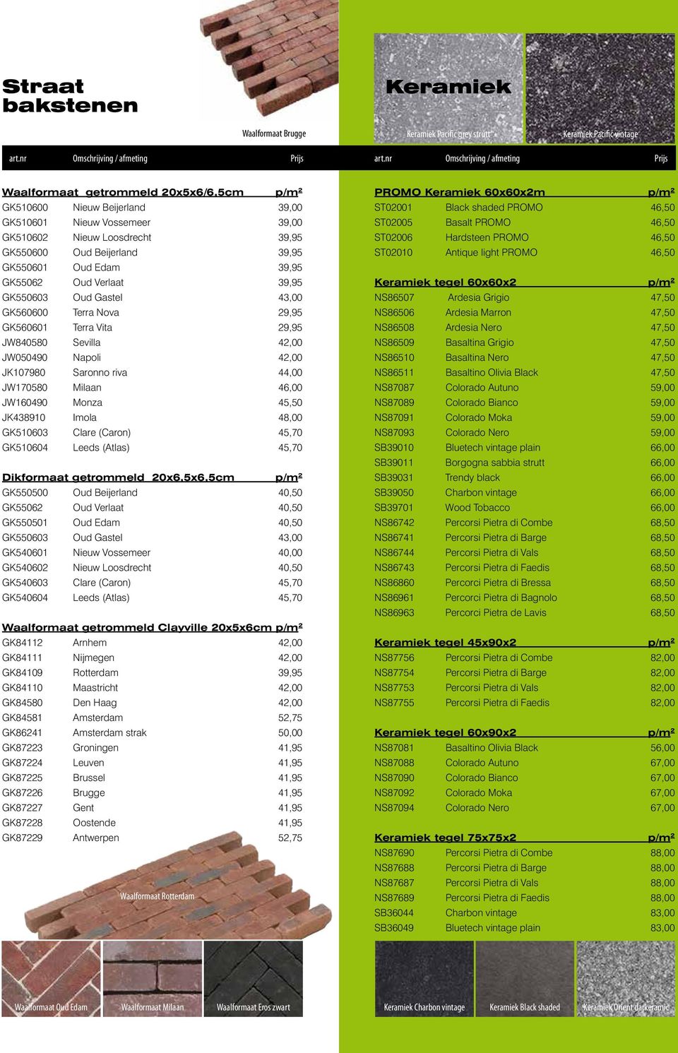 GK550601 Oud Edam 39,95 GK55062 Oud Verlaat 39,95 GK550603 Oud Gastel 43,00 GK560600 Terra Nova 29,95 GK560601 Terra Vita 29,95 JW840580 Sevilla 42,00 JW050490 Napoli 42,00 JK107980 Saronno riva