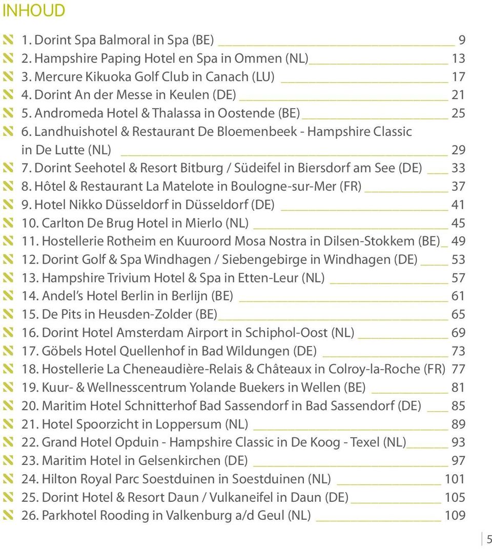 Dorint Seehotel & Resort Bitburg / Südeifel in Biersdorf am See (DE) 33 N 8. Hôtel & Restaurant La Matelote in Boulogne-sur-Mer (FR) 37 N 9. Hotel Nikko Düsseldorf in Düsseldorf (DE) 41 N 10.