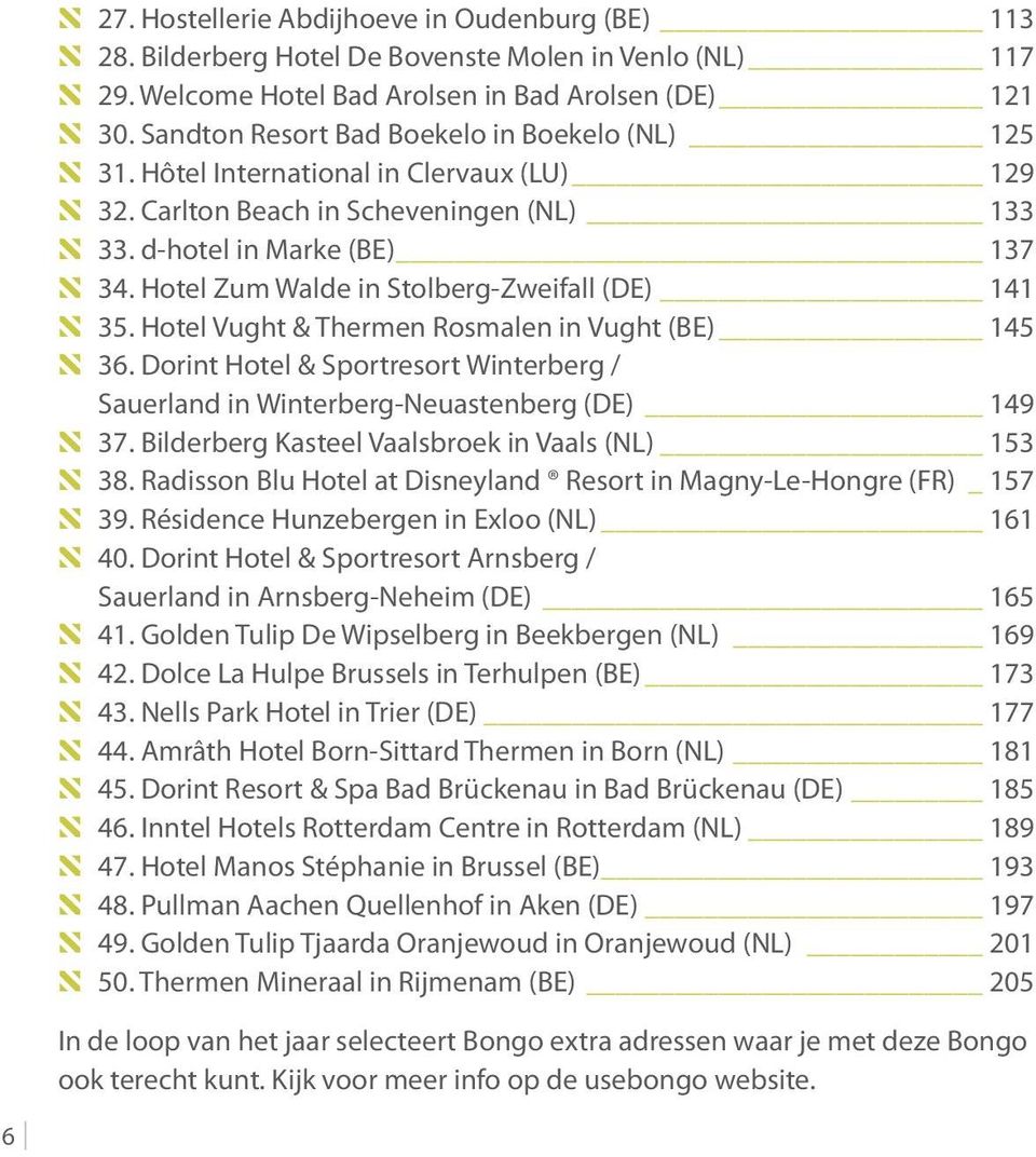 Hotel Zum Walde in Stolberg-Zweifall (DE) 141 N 35. Hotel Vught & Thermen Rosmalen in Vught (BE) 145 N 36. Dorint Hotel & Sportresort Winterberg / Sauerland in Winterberg-Neuastenberg (DE) 149 N 37.