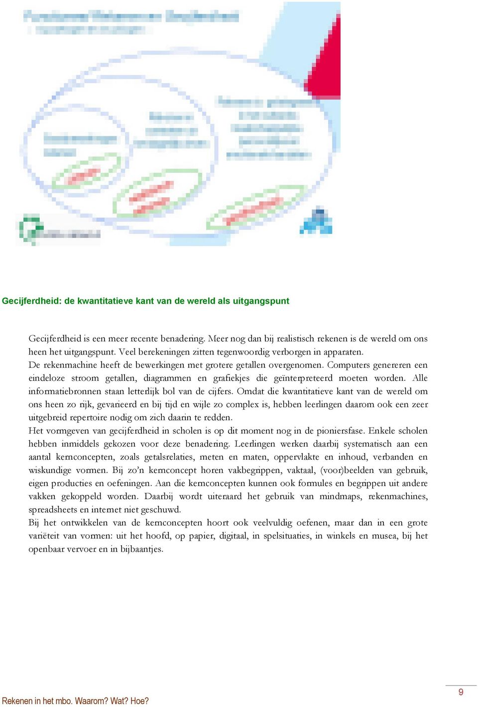 Computers genereren een eindeloze stroom getallen, diagrammen en grafiekjes die geïnterpreteerd moeten worden. Alle informatiebronnen staan letterlijk bol van de cijfers.