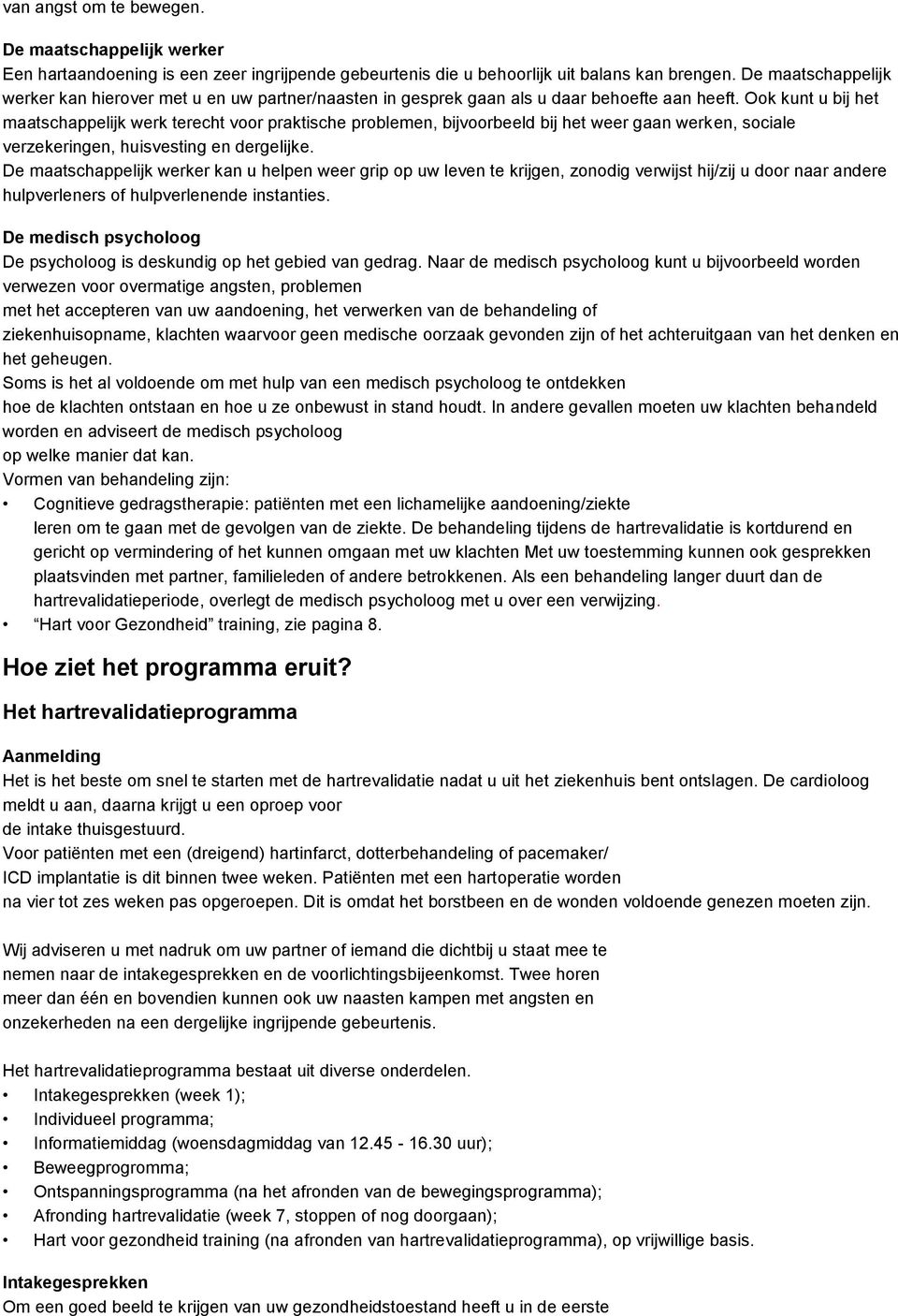 Ook kunt u bij het maatschappelijk werk terecht voor praktische problemen, bijvoorbeeld bij het weer gaan werken, sociale verzekeringen, huisvesting en dergelijke.