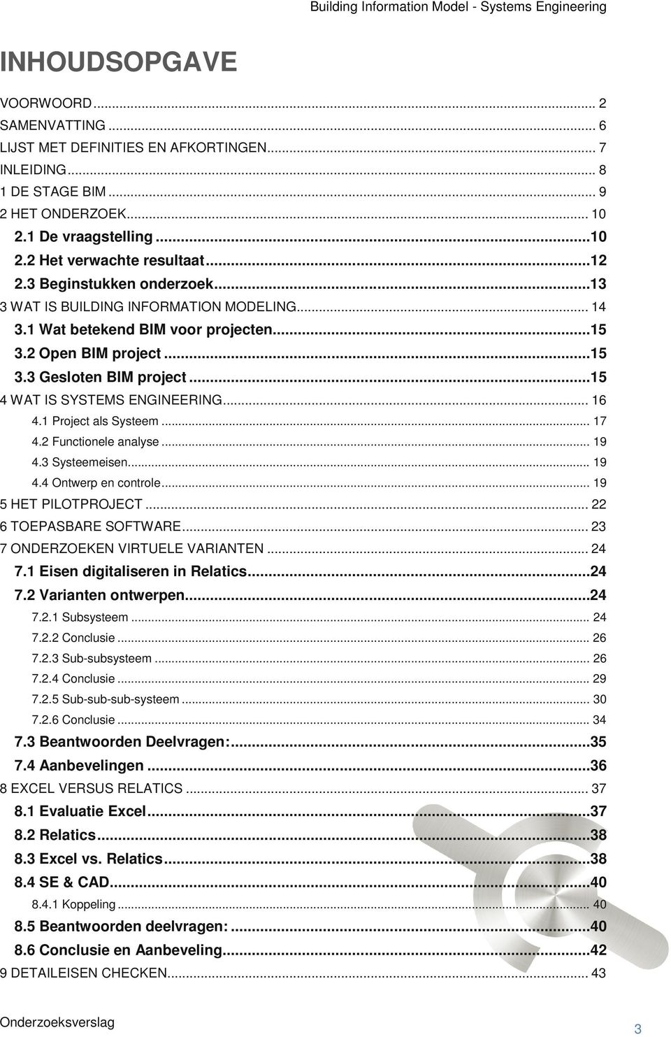 ..15 4 WAT IS SYSTEMS ENGINEERING... 16 4.1 Project als Systeem... 17 4.2 Functionele analyse... 19 4.3 Systeemeisen... 19 4.4 Ontwerp en controle... 19 5 HET PILOTPROJECT... 22 6 TOEPASBARE SOFTWARE.