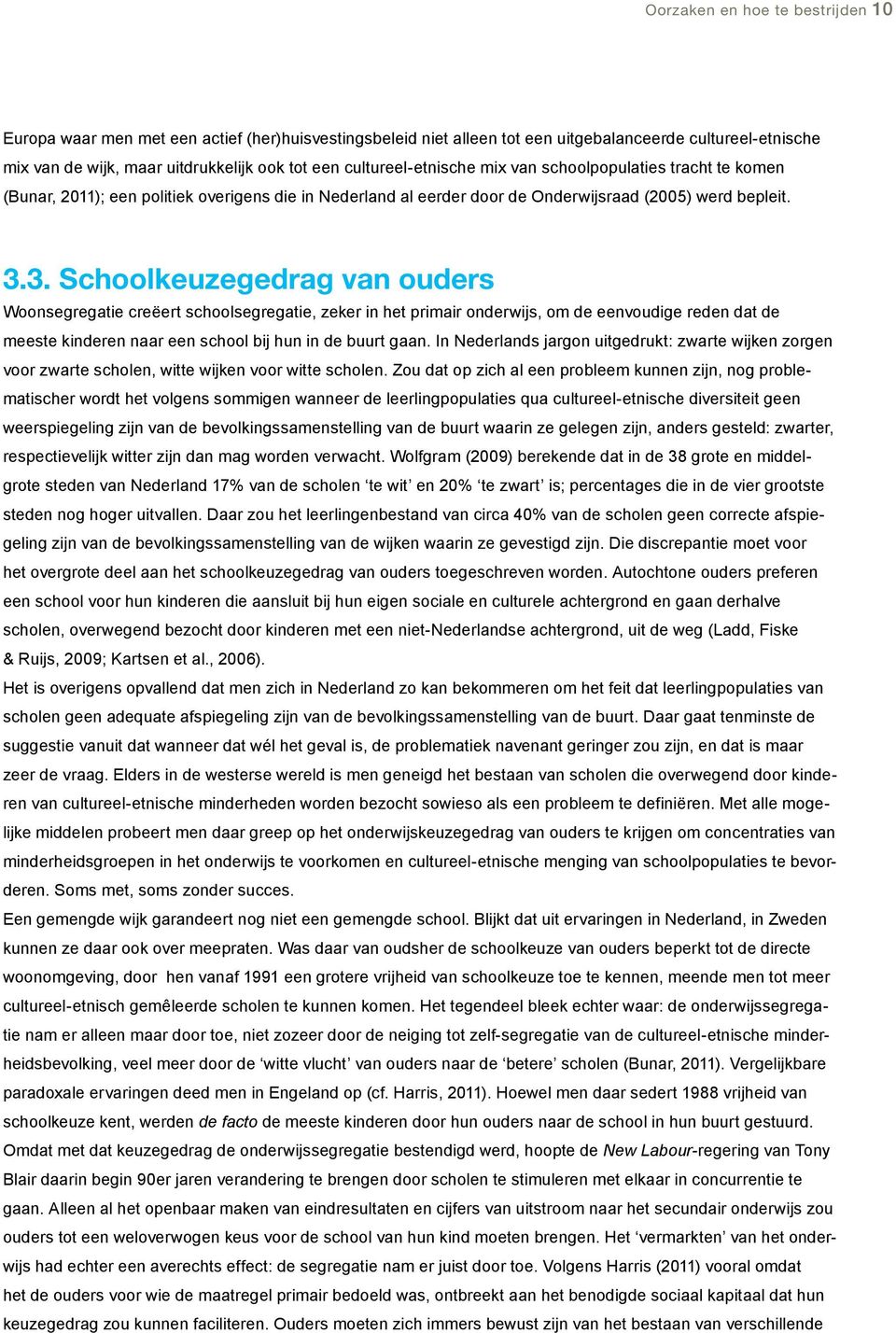 3. Schoolkeuzegedrag van ouders Woonsegregatie creëert schoolsegregatie, zeker in het primair onderwijs, om de eenvoudige reden dat de meeste kinderen naar een school bij hun in de buurt gaan.