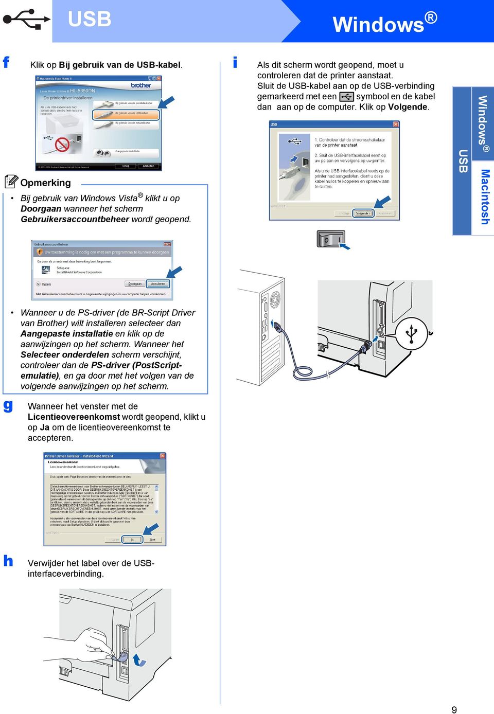 USB Windows Macintosh g Wanneer u de PS-driver (de BR-Script Driver van Brother) wilt installeren selecteer dan Aangepaste installatie en klik op de aanwijzingen op het scherm.