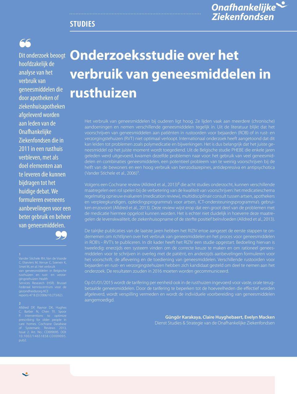 We formuleren eveneens aanbevelingen voor een beter gebruik en beheer van geneesmiddelen. 1 Vander Stichele RH, Van de Voorde C, Elseviers M, Verrue C, Soenen K, Smet M, en al.