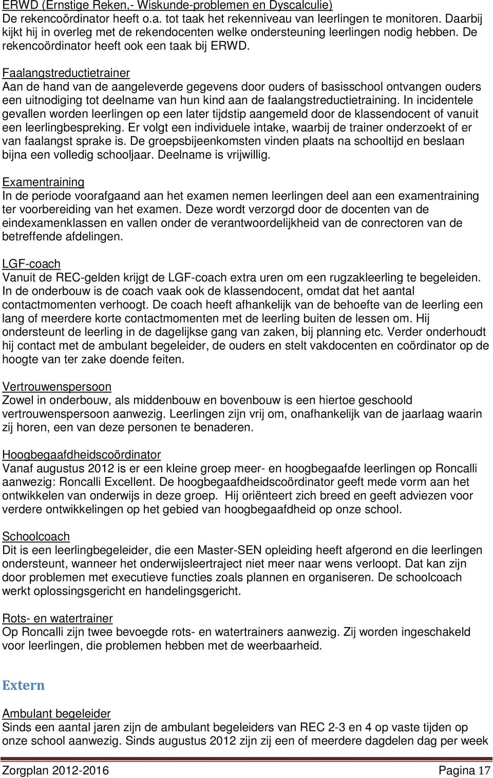 Faalangstreductietrainer Aan de hand van de aangeleverde gegevens door ouders of basisschool ontvangen ouders een uitnodiging tot deelname van hun kind aan de faalangstreductietraining.